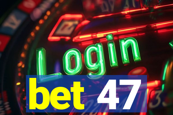 bet 47